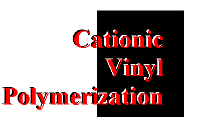 Cationic Vinyl
Polymerization