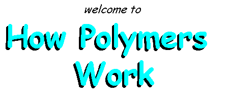 How Polymers Work:  Answers to those polymer imponderables!